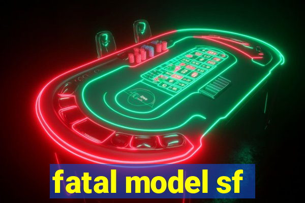 fatal model sf